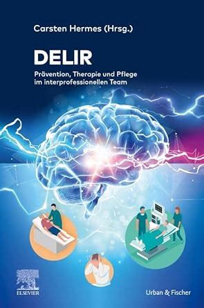 Delir: Prävention, Therapie und Pflege im interprofessionellen Team